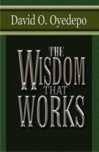 The Wisdom That Works PB - David O Oyedepo